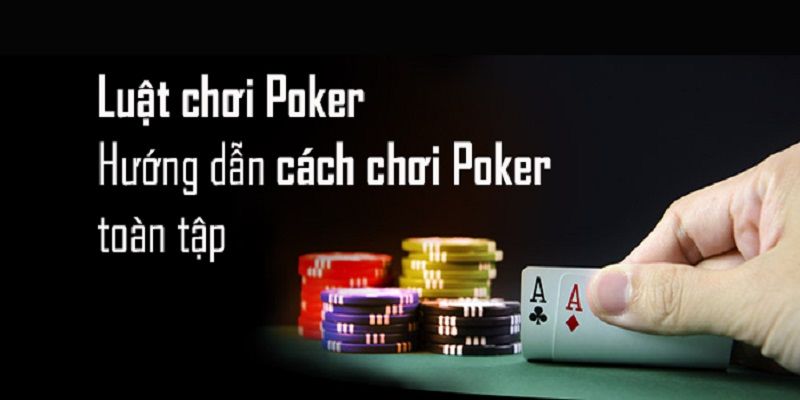 Hiểu rõ luật chơi là bước quan trọng tham gia Poker