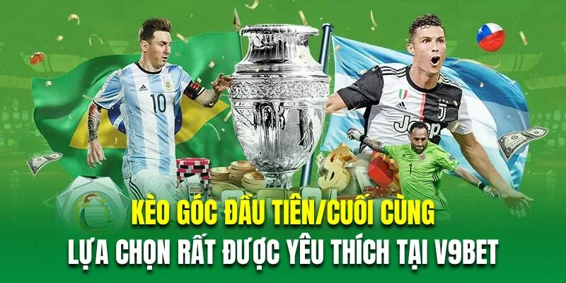 Kèo phạt góc đầu tiên/cuối cùng là lựa chọn rất được yêu thích tại V9Bet